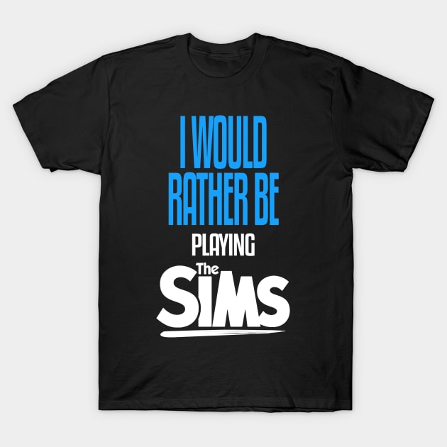 I Would Rather be Playing The Sims T-Shirt by mathikacina